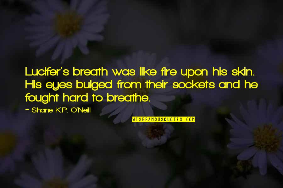 P.k Quotes By Shane K.P. O'Neill: Lucifer's breath was like fire upon his skin.