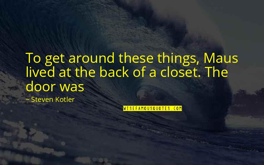 P Kotler Quotes By Steven Kotler: To get around these things, Maus lived at