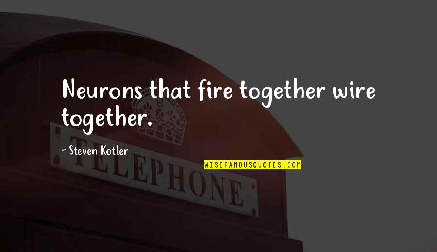P Kotler Quotes By Steven Kotler: Neurons that fire together wire together.