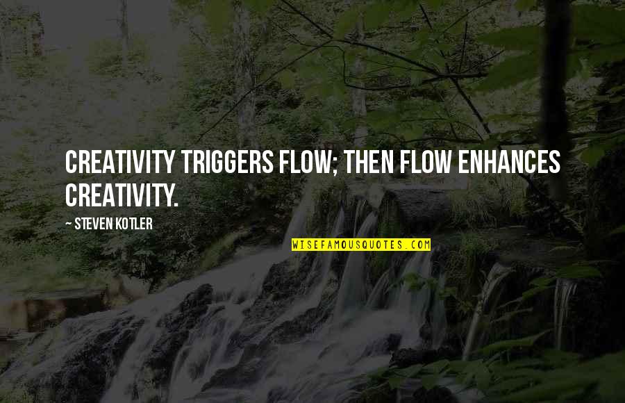 P Kotler Quotes By Steven Kotler: creativity triggers flow; then flow enhances creativity.