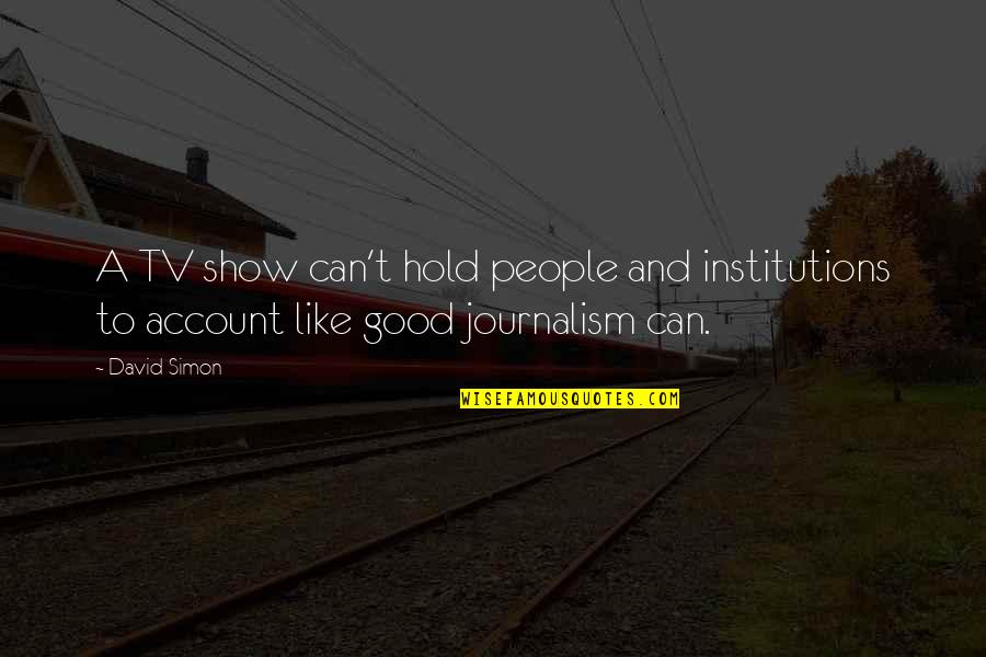 P L Account Quotes By David Simon: A TV show can't hold people and institutions