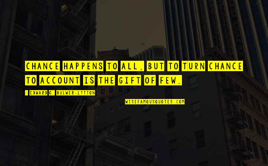 P L Account Quotes By Edward G. Bulwer-Lytton: Chance happens to all, but to turn chance P L Account Quotes By Edward G. Bulwer-Lytton: Chance happens to all, but to turn chance