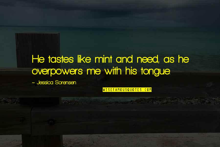 P L Mint K Quotes By Jessica Sorensen: He tastes like mint and need, as he P L Mint K Quotes By Jessica Sorensen: He tastes like mint and need, as he