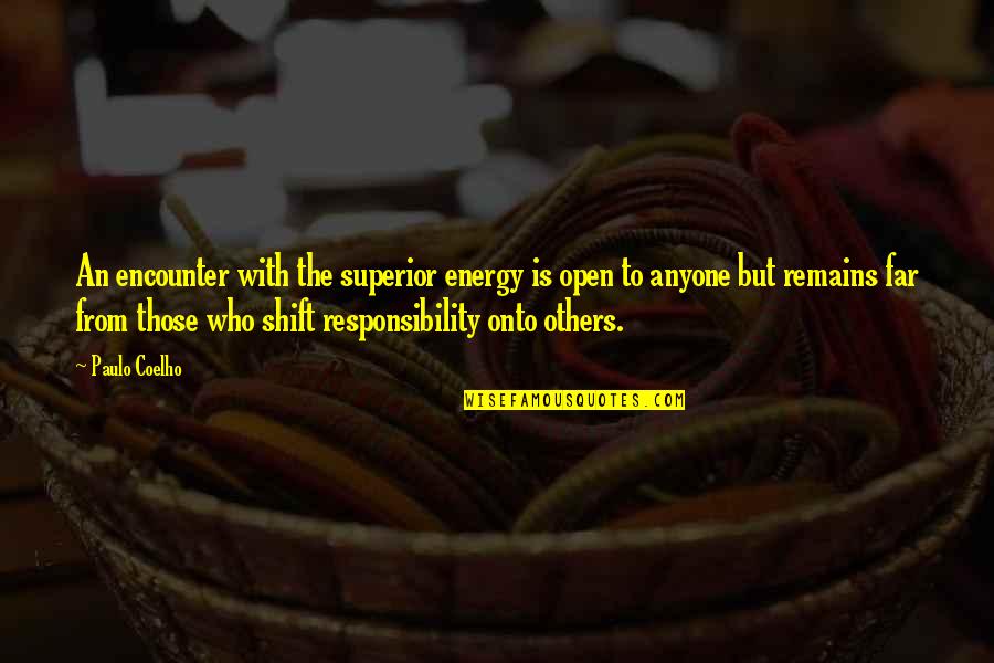 P L Responsibility Quotes By Paulo Coelho: An encounter with the superior energy is open