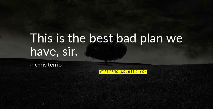 P Ladan Quotes By Chris Terrio: This is the best bad plan we have, P Ladan Quotes By Chris Terrio: This is the best bad plan we have,