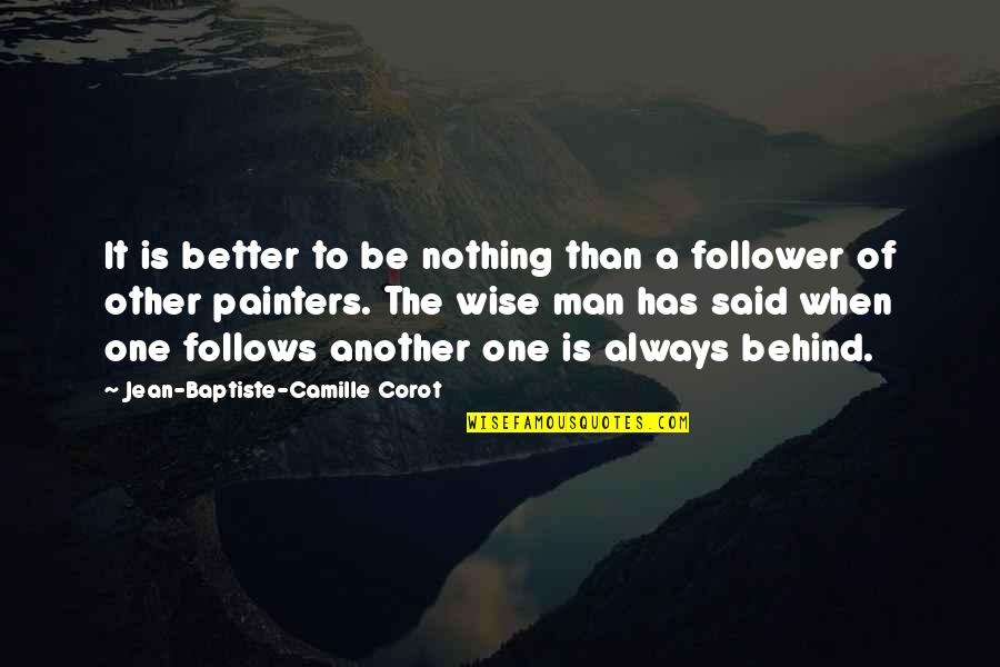 P Lfy Istv N Quotes By Jean-Baptiste-Camille Corot: It is better to be nothing than a