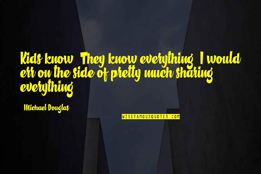 P Lfy Istv N Quotes By Michael Douglas: Kids know. They know everything. I would err