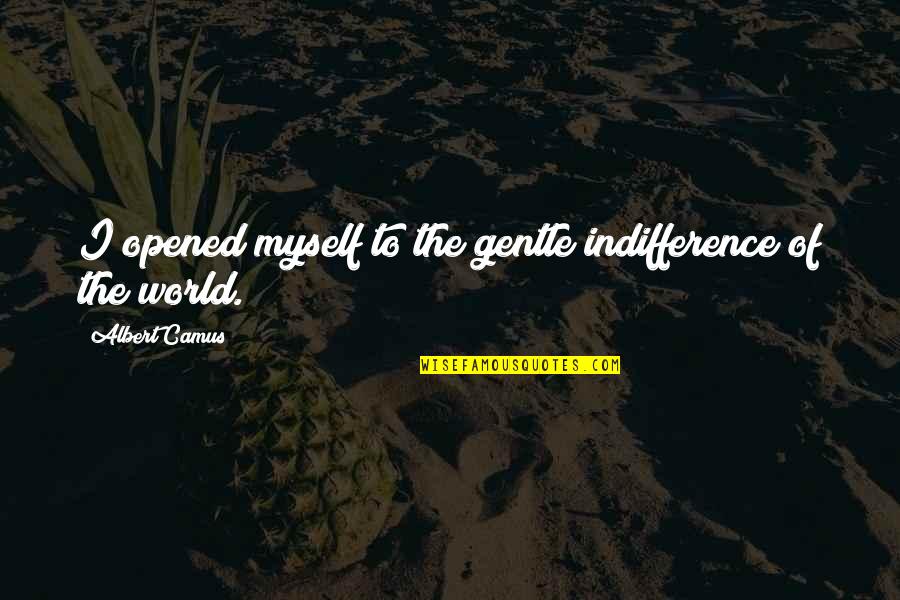 P Lhegyi D Niel Fot Quotes By Albert Camus: I opened myself to the gentle indifference of P Lhegyi D Niel Fot Quotes By Albert Camus: I opened myself to the gentle indifference of