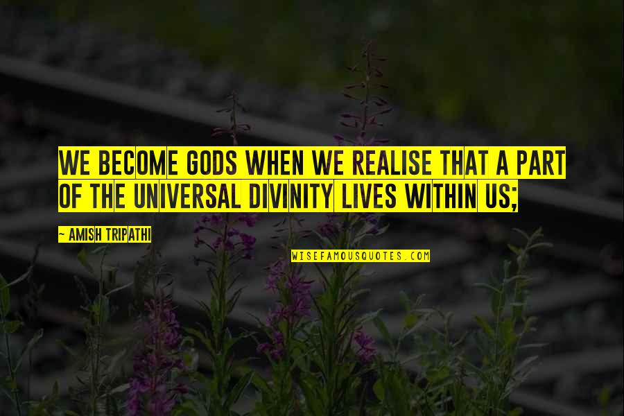 P Llfy Gy Rgy Quotes By Amish Tripathi: We become gods when we realise that a P Llfy Gy Rgy Quotes By Amish Tripathi: We become gods when we realise that a