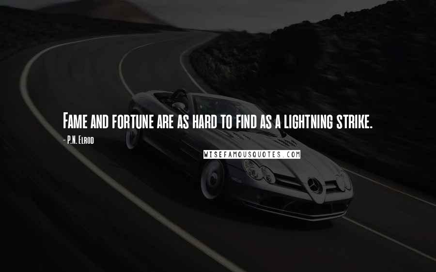 P.N. Elrod quotes: Fame and fortune are as hard to find as a lightning strike.