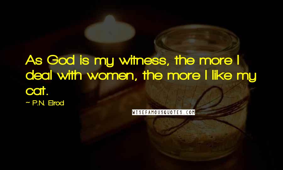 P.N. Elrod quotes: As God is my witness, the more I deal with women, the more I like my cat.