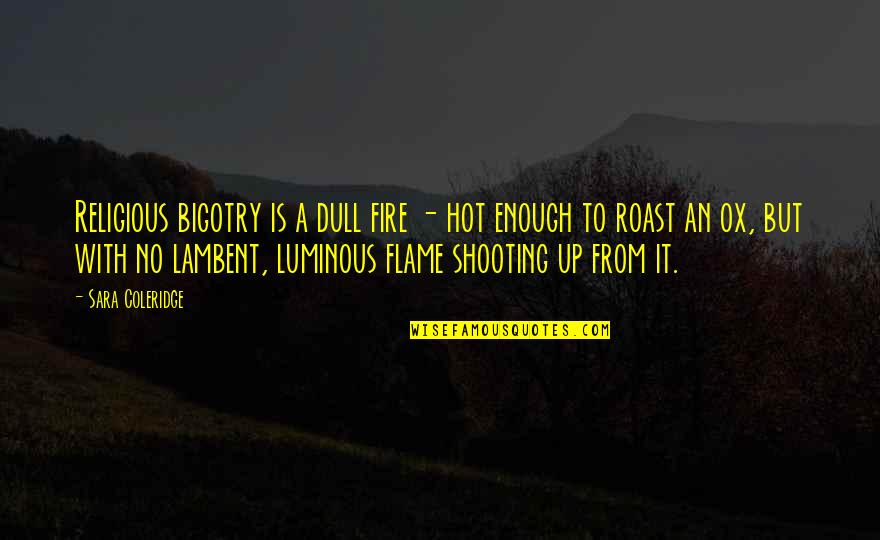 P Nz Rtszex Quotes By Sara Coleridge: Religious bigotry is a dull fire - hot P Nz Rtszex Quotes By Sara Coleridge: Religious bigotry is a dull fire - hot