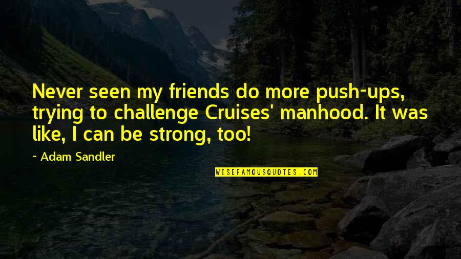 P O Cruises Quotes By Adam Sandler: Never seen my friends do more push-ups, trying P O Cruises Quotes By Adam Sandler: Never seen my friends do more push-ups, trying