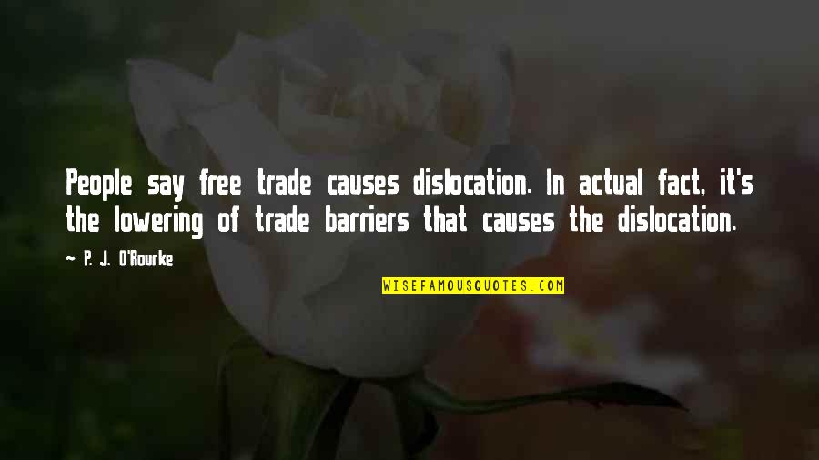 P.o.d Quotes By P. J. O'Rourke: People say free trade causes dislocation. In actual