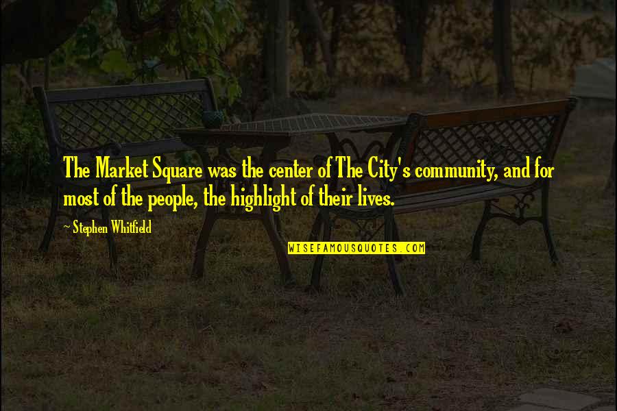 P Q M City Square Quotes By Stephen Whitfield: The Market Square was the center of The P Q M City Square Quotes By Stephen Whitfield: The Market Square was the center of The