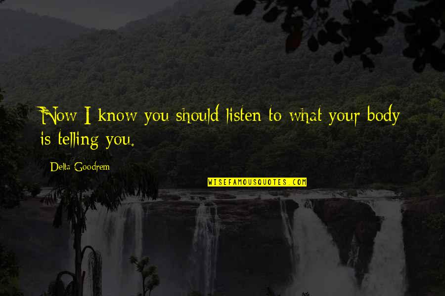 P Q M X C X Delta T Quotes By Delta Goodrem: Now I know you should listen to what