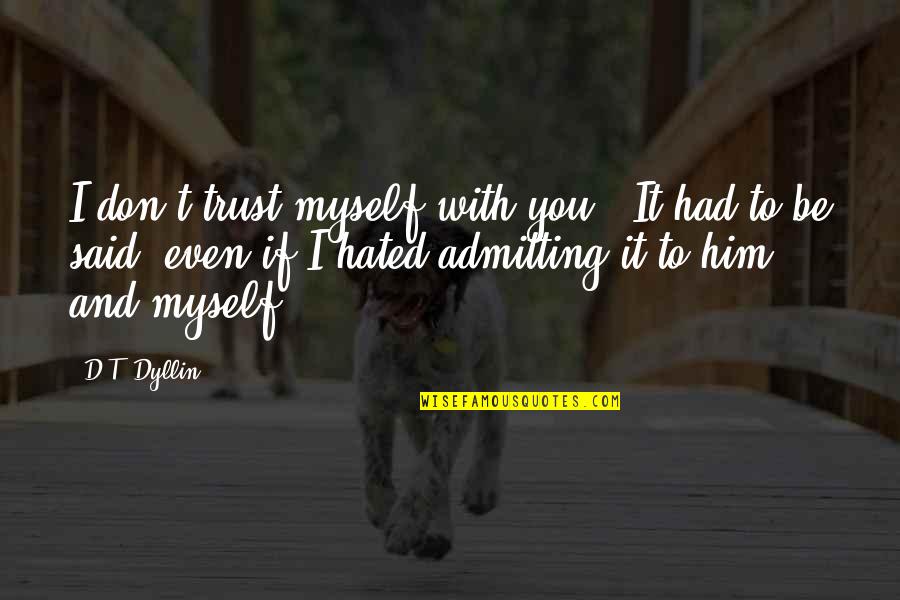 P.r.i.d.e Quotes By D.T. Dyllin: I don't trust myself with you." It had