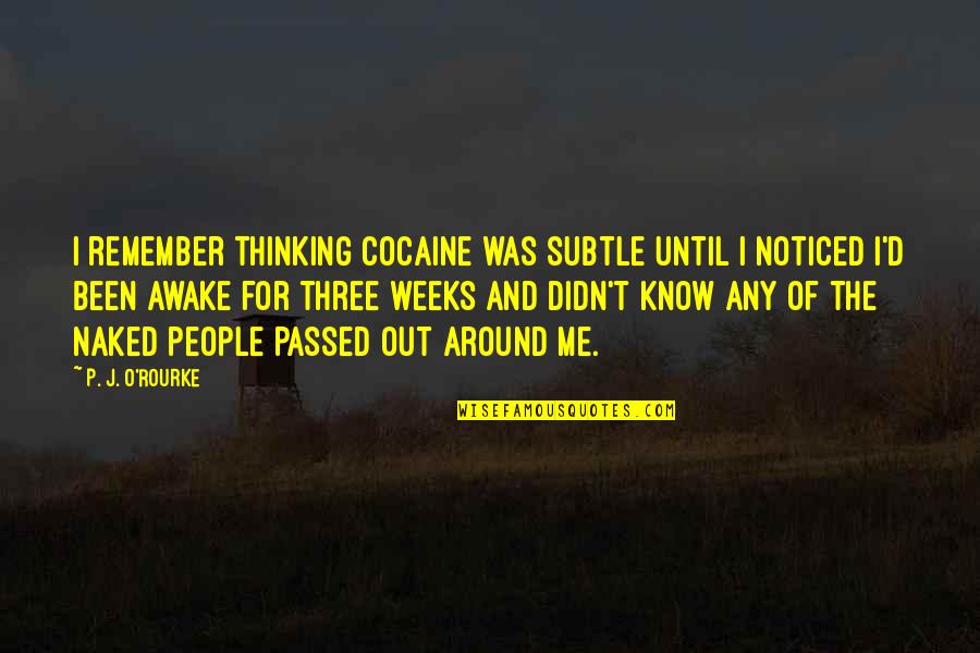 P.r.i.d.e Quotes By P. J. O'Rourke: I remember thinking cocaine was subtle until I