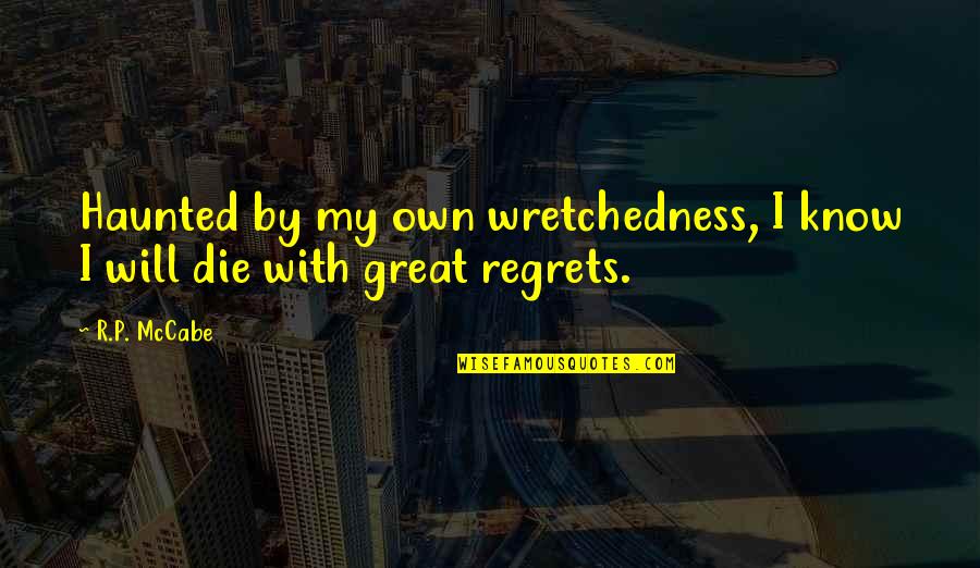 P.r.i.d.e Quotes By R.P. McCabe: Haunted by my own wretchedness, I know I