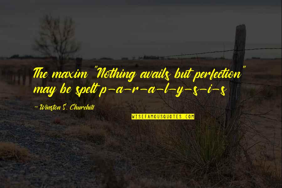 P.r.i.d.e Quotes By Winston S. Churchill: The maxim "Nothing avails but perfection" may be