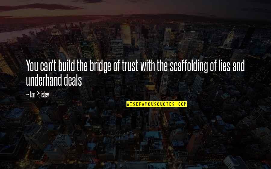 P R Zok Quotes By Ian Paisley: You can't build the bridge of trust with