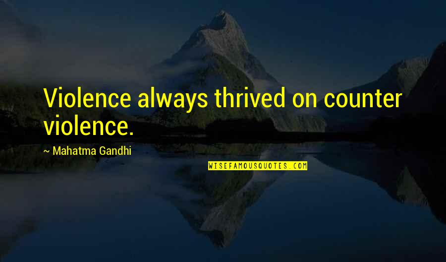 P Raventill Tor Quotes By Mahatma Gandhi: Violence always thrived on counter violence.