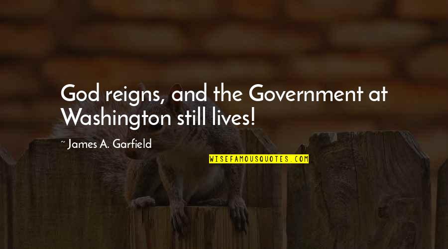 P Reign Quotes By James A. Garfield: God reigns, and the Government at Washington still