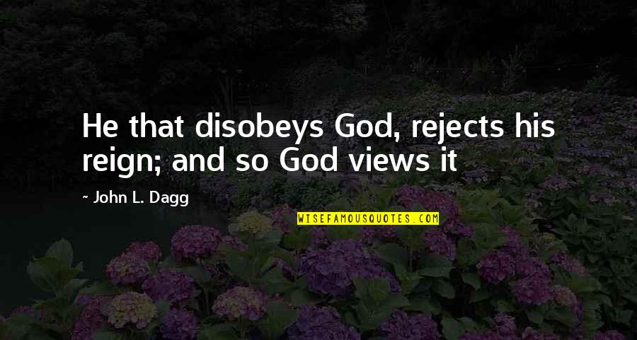 P Reign Quotes By John L. Dagg: He that disobeys God, rejects his reign; and