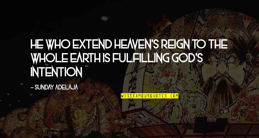 P Reign Quotes By Sunday Adelaja: He who extend heaven's reign to the whole