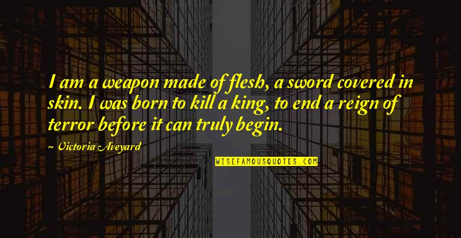P Reign Quotes By Victoria Aveyard: I am a weapon made of flesh, a