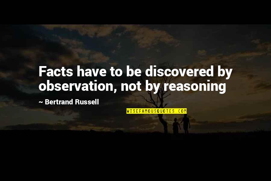 P Ricles Mazzaropi Quotes By Bertrand Russell: Facts have to be discovered by observation, not P Ricles Mazzaropi Quotes By Bertrand Russell: Facts have to be discovered by observation, not