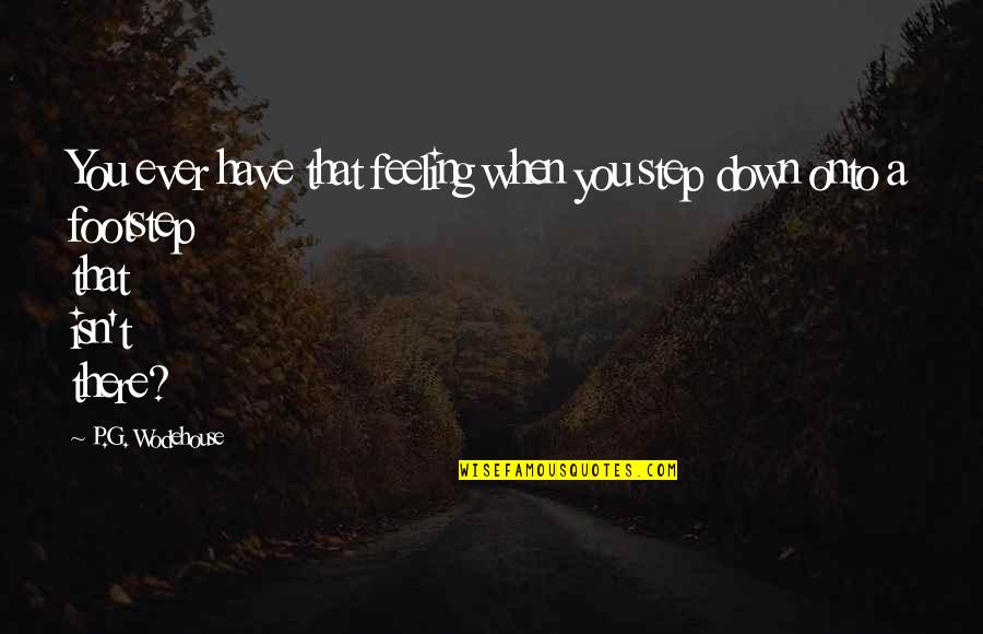 P.rico Quotes By P.G. Wodehouse: You ever have that feeling when you step