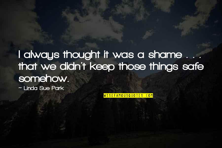 P Rigueux France Quotes By Linda Sue Park: I always thought it was a shame . P Rigueux France Quotes By Linda Sue Park: I always thought it was a shame .