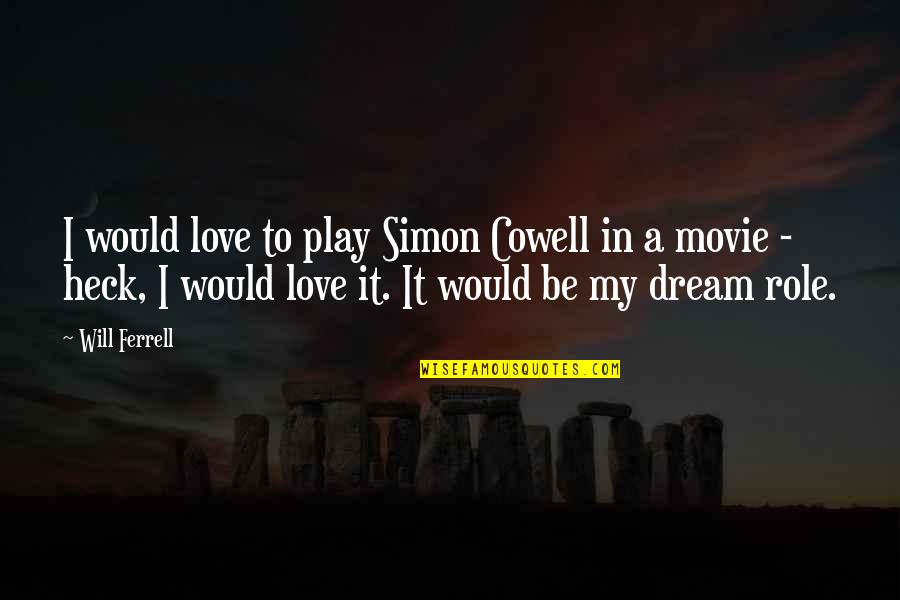 P.s I Love U Movie Quotes By Will Ferrell: I would love to play Simon Cowell in