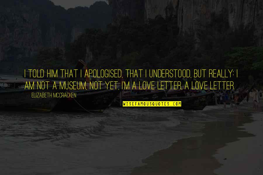 P.s I Love You Letter Quotes By Elizabeth McCracken: I told him that I apologised, that I