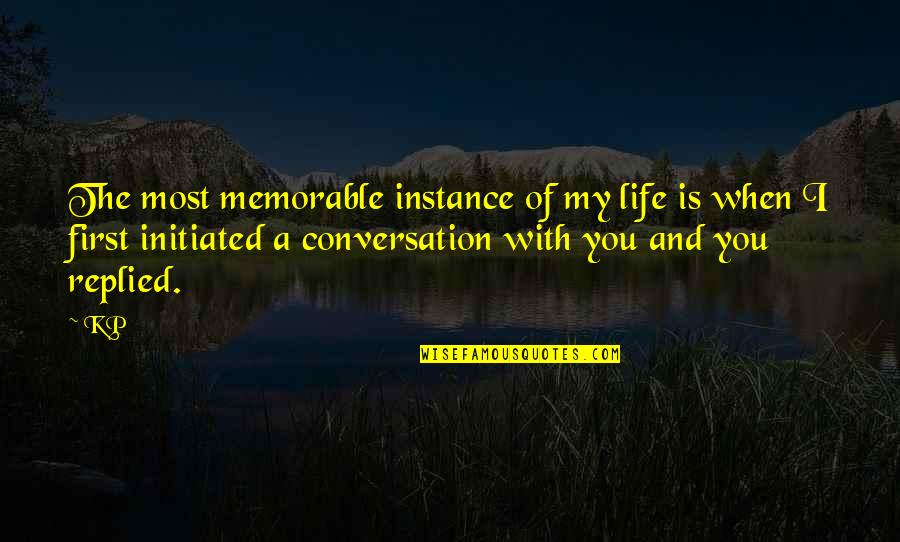 P.s I Love You Memorable Quotes By KP: The most memorable instance of my life is P.s I Love You Memorable Quotes By KP: The most memorable instance of my life is