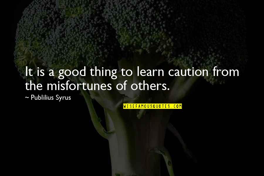 P Syrus Quotes By Publilius Syrus: It is a good thing to learn caution