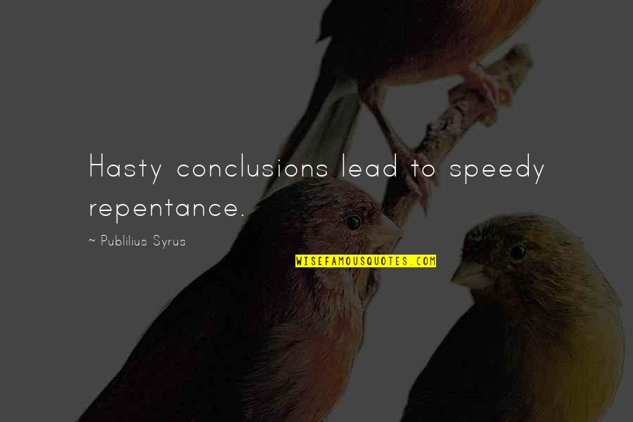 P Syrus Quotes By Publilius Syrus: Hasty conclusions lead to speedy repentance.