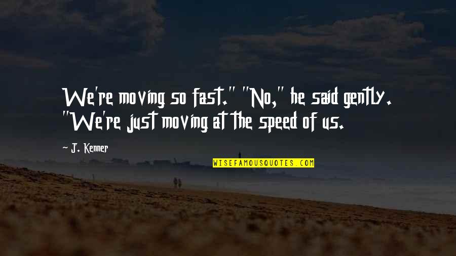 P Sztorok P Sztorok Rvendezve Quotes By J. Kenner: We're moving so fast." "No," he said gently.