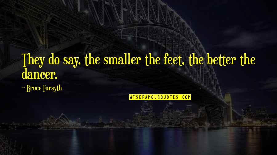 P T Forsyth Quotes By Bruce Forsyth: They do say, the smaller the feet, the