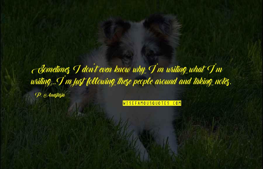 P T M Quotes By P. Anastasia: Sometimes I don't even know why I'm writing