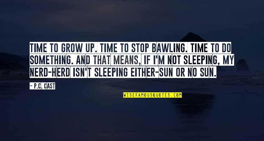 P T M Quotes By P.C. Cast: Time to grow up. Time to stop bawling.
