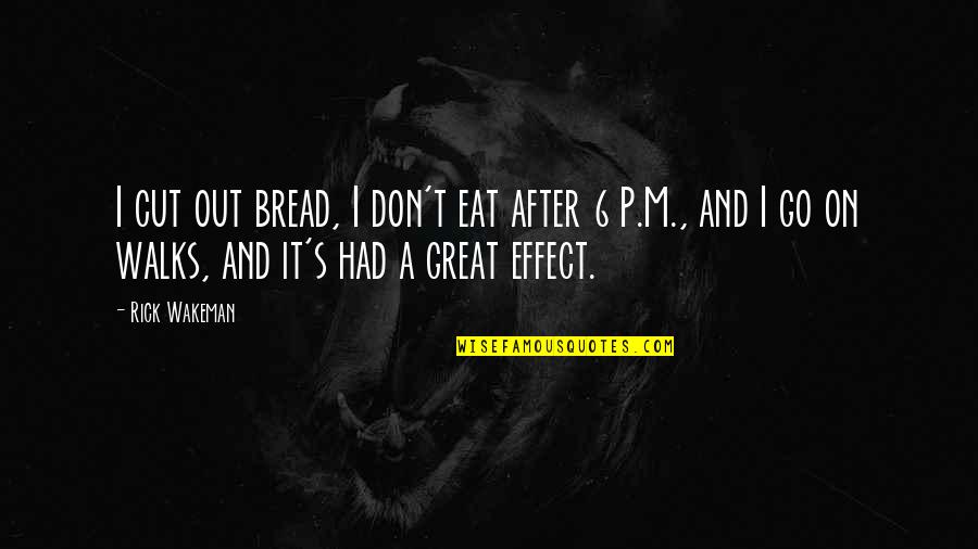P T M Quotes By Rick Wakeman: I cut out bread, I don't eat after