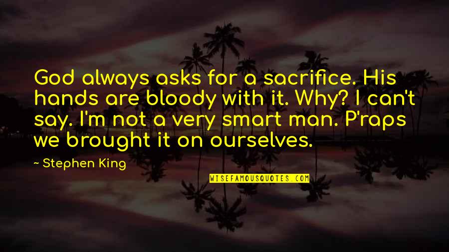 P T M Quotes By Stephen King: God always asks for a sacrifice. His hands