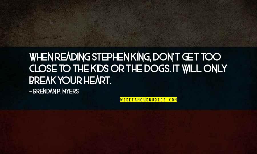 P T Quotes By Brendan P. Myers: When reading Stephen King, don't get too close