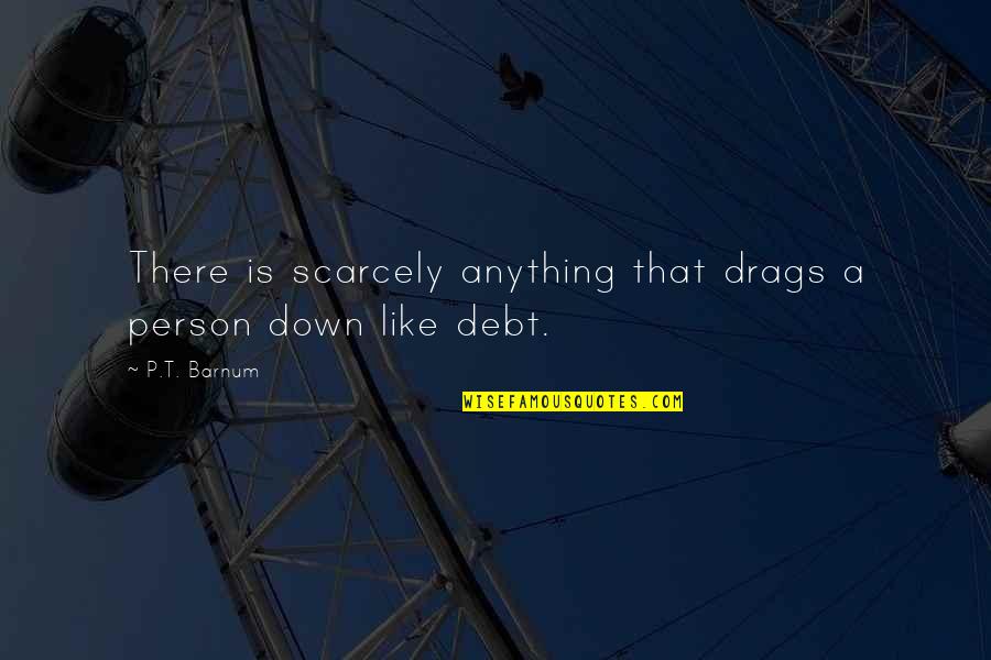 P T Quotes By P.T. Barnum: There is scarcely anything that drags a person