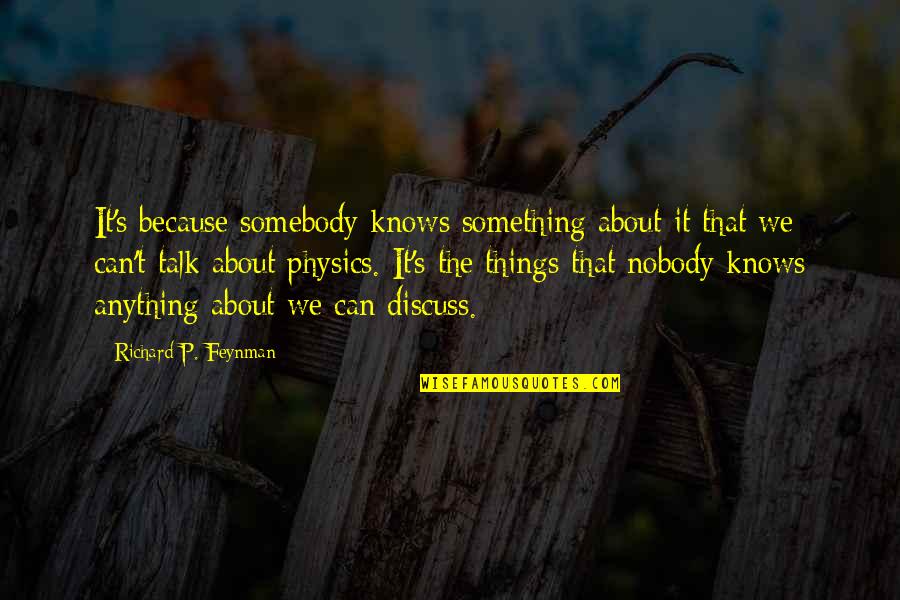 P T Quotes By Richard P. Feynman: It's because somebody knows something about it that