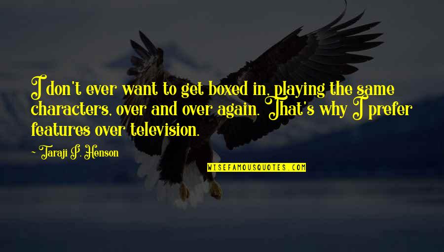 P T Quotes By Taraji P. Henson: I don't ever want to get boxed in,