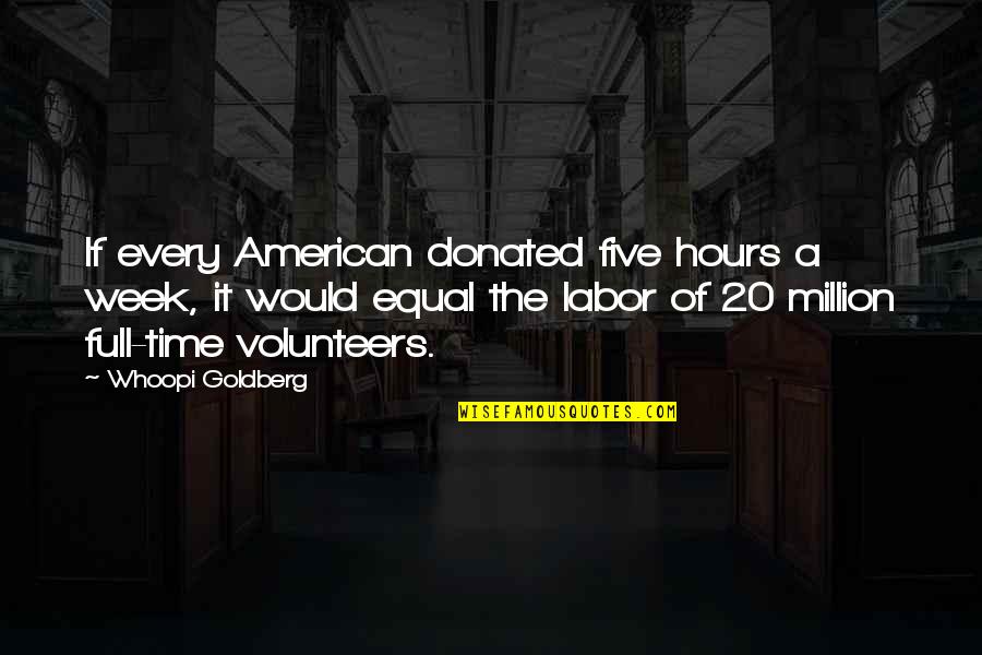 P Terffy Nov K Va Quotes By Whoopi Goldberg: If every American donated five hours a week, P Terffy Nov K Va Quotes By Whoopi Goldberg: If every American donated five hours a week,