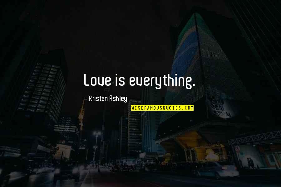 P Tur Einarsson Quotes By Kristen Ashley: Love is everything. P Tur Einarsson Quotes By Kristen Ashley: Love is everything.